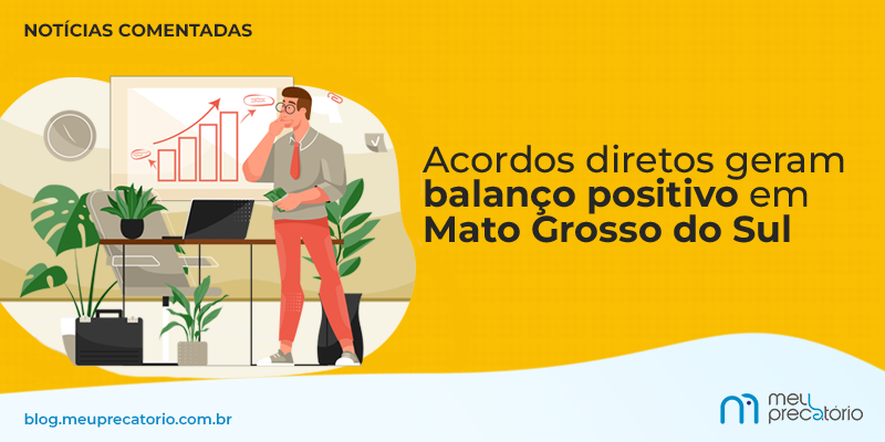 Descubra como os acordos diretos geram balanço positivo em Mato Grosso do Sul, beneficiando credores de precatórios e a economia local