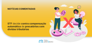 STF decide contra compensação automática de precatórios com dívidas tributárias